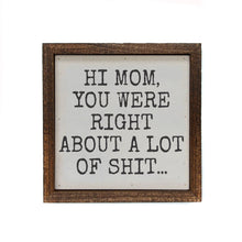 Load image into Gallery viewer, 6x6 Hi Mom You Were Right Signs - Mothers Day Gift Ideas
