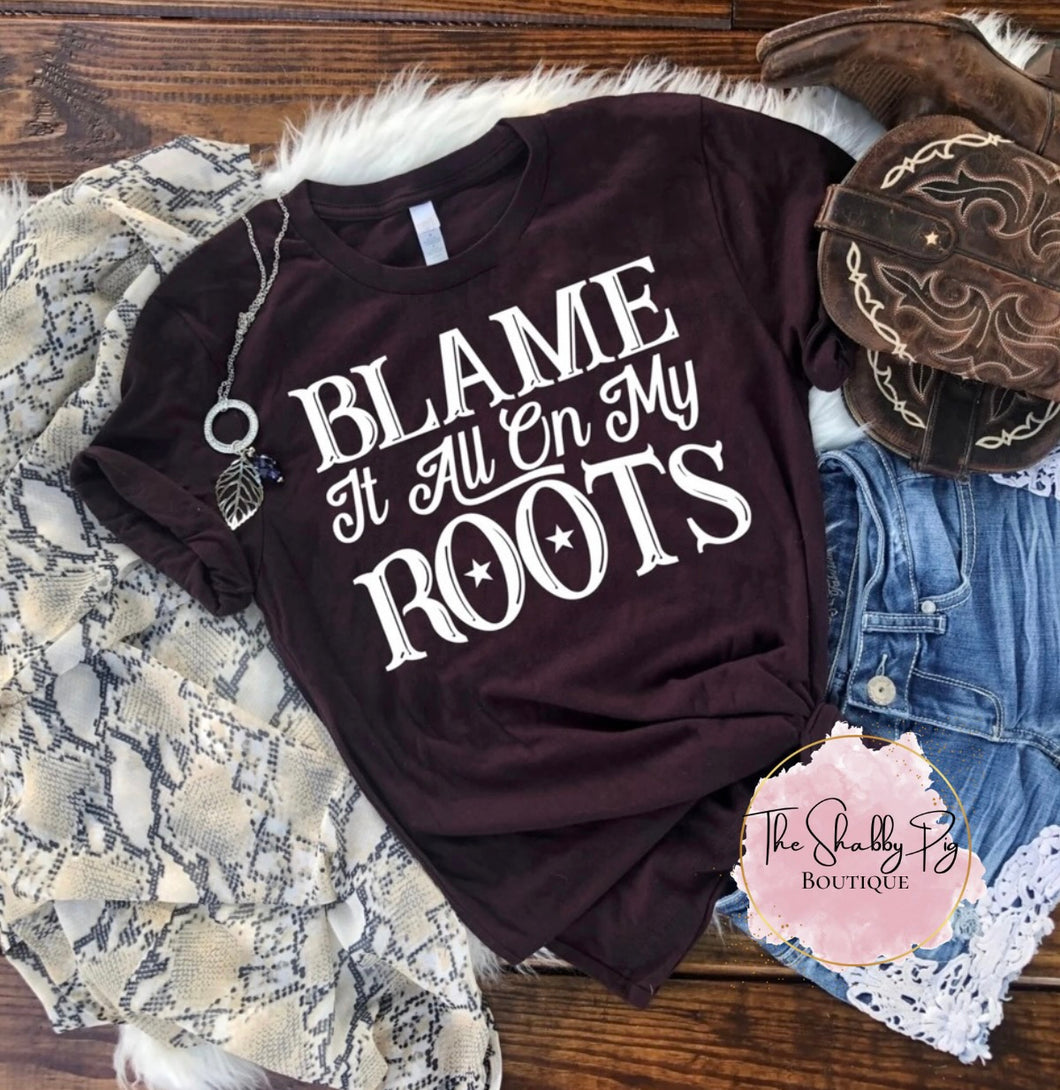 Blame it all on my Roots T-Shirt