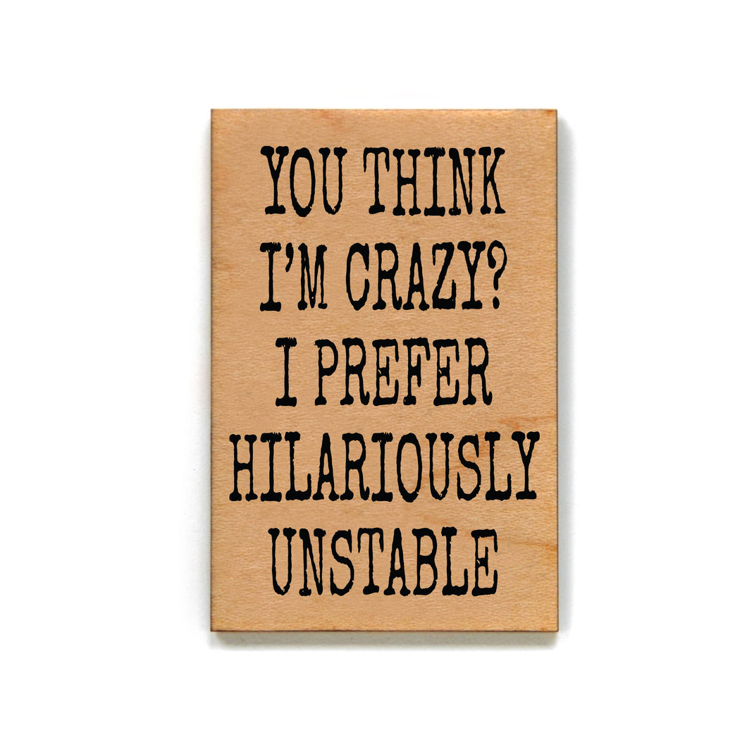 You Think I'm Crazy? I Prefer Funny Wooden Magnets